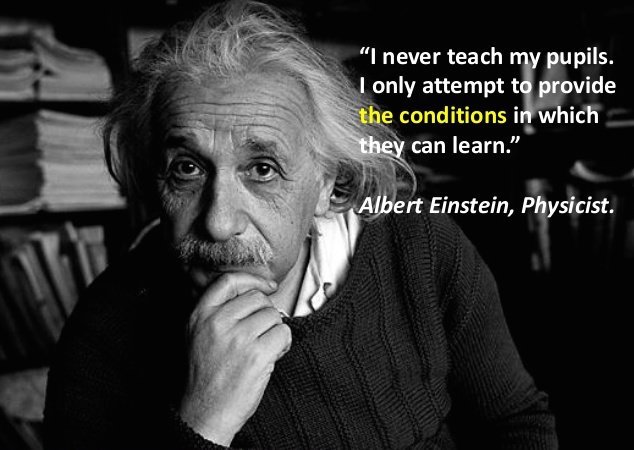 A photo of Albert Einstein with the quote "I never teach my pupils, I only attempt to provide the conditions in which they can learn."